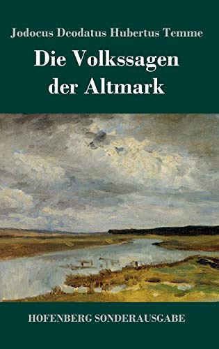 Die Volkssagen der Altmark: Mit einem Anhange von Sagen aus den übrigen Marken und aus dem Magdeburgischen von Hofenberg
