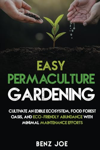 Easy Permaculture Gardening: Cultivate An Edible Ecosystem, Food Forest Oasis, And Eco-Friendly Abundance With Minimal Maintenance Efforts von Independently published