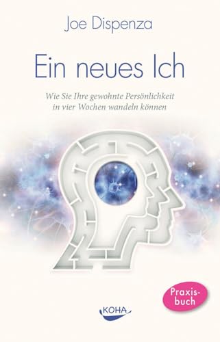 Ein neues Ich: Wie Sie Ihre gewohnte Persönlichkeit in vier Wochen wandeln können von Koha-Verlag GmbH