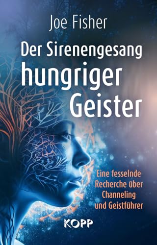 Der Sirenengesang hungriger Geister: Eine fesselnde Recherche über Channeling und Geistführer von Kopp Verlag