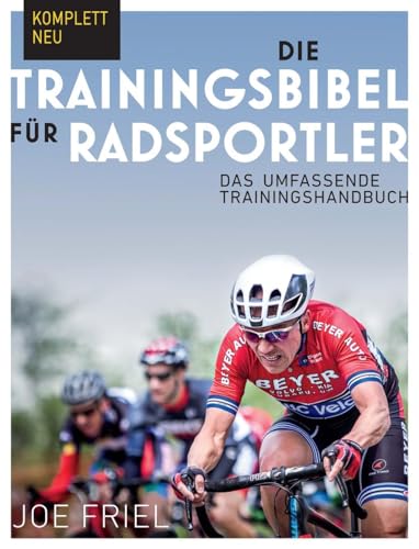 Die Trainingsbibel für Radsportler: Das umfassende Trainingshandbuch