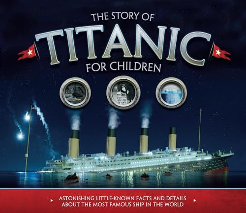 The Story of the Titanic for Children: Astonishing little-known facts and details about the most famous ship in the world
