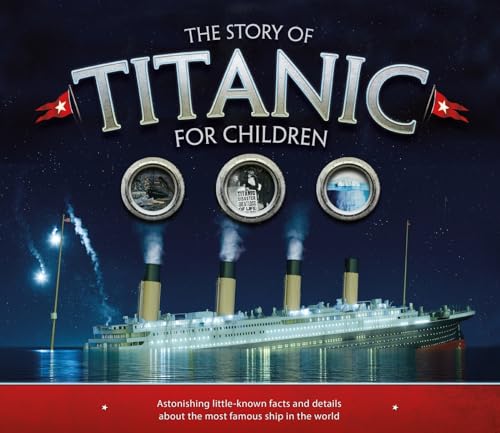 The Story of the Titanic for Children: Astonishing little-known facts and details about the most famous ship in the world The Story of the Titanic for Children: Astonishing little-known facts and details about the most famous ship in the world