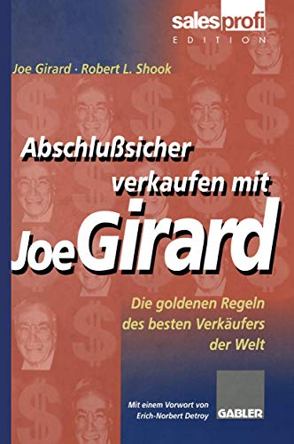 Abschlußsicher verkaufen mit Joe Girard: Die goldenen Regeln des besten Verkäufers der Welt von Gabler Verlag