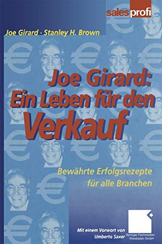 Joe Girard: Ein Leben für den Verkauf: Bewährte Erfolgsrezepte für alle Branchen