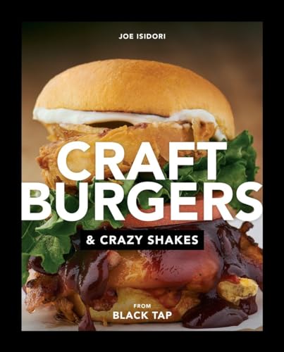 Craft Burgers and Crazy Shakes from Black Tap: A Cookbook Craft Burgers and Crazy Shakes from Black Tap: A Cookbook