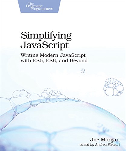 Simplifying JavaScript: Writing Modern JavaScript with ES5, ES6, and Beyond Simplifying JavaScript: Writing Modern JavaScript with ES5, ES6, and Beyond