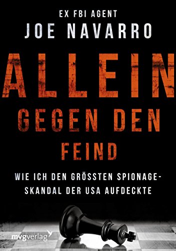 Allein gegen den Feind: Wie Ich Den Größten Spionageskandal Der Usa Aufdeckte: Wie FBI-Agent Joe Navarro den größten Spionageskandal der USA aufdeckte