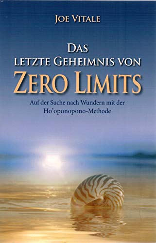 Das letzte Geheimnis von "Zero Limits": Auf der Suche nach Wundern mit der Ho'oponopono-Methode