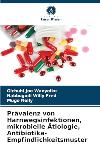 Prävalenz von Harnwegsinfektionen, mikrobielle Ätiologie, Antibiotika-Empfindlichkeitsmuster: DE von Verlag Unser Wissen
