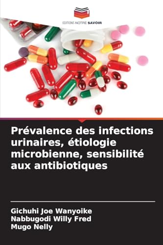 Prévalence des infections urinaires, étiologie microbienne, sensibilité aux antibiotiques von Editions Notre Savoir