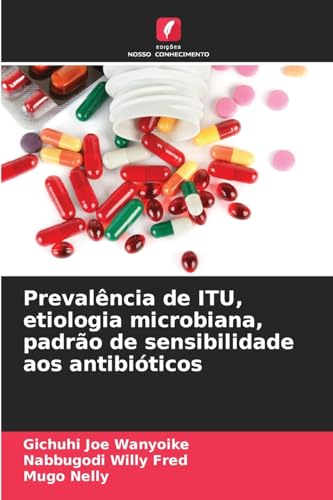 Prevalência de ITU, etiologia microbiana, padrão de sensibilidade aos antibióticos von Edições Nosso Conhecimento