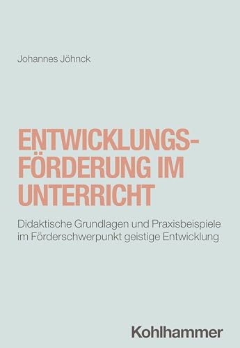 Entwicklungsförderung im Unterricht: Didaktische Grundlagen und Praxisbeispiele im Förderschwerpunkt geistige Entwicklung von Kohlhammer