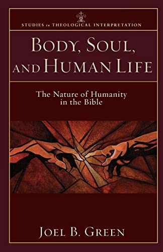 Body, Soul, and Human Life: The Nature of Humanity in the Bible (Studies in Theological Interpretation)