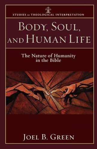 Body, Soul, and Human Life: The Nature of Humanity in the Bible (Studies in Theological Interpretation)