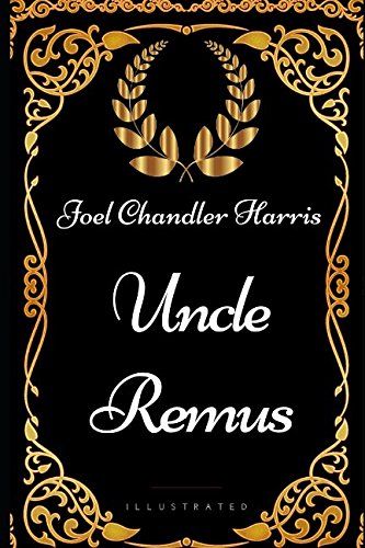 Uncle Remus: By Joel Chandler Harris - Illustrated