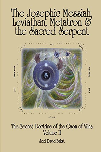 The Secret Doctrine of the Gaon of Vilna Volume II: The Josephic Messiah, Leviathan, Metatron and the Sacred Serpent