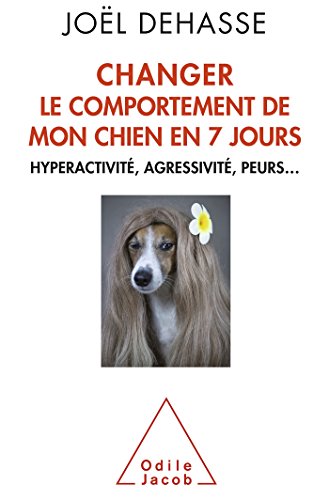 Changer le comportement de mon chien en 7 jours: Hyperactivité, agressivité, peurs... Changer le comportement de mon chien en 7 jours: Hyperactivité, agressivité, peurs...