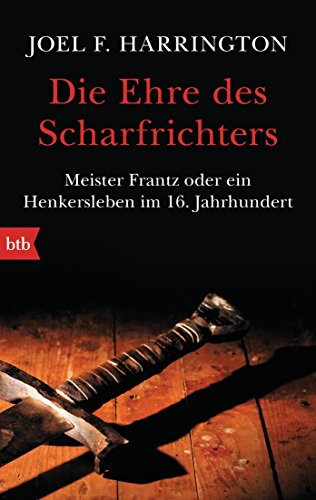 Die Ehre des Scharfrichters: Meister Frantz oder ein Henkersleben im 16. Jahrhundert von btb