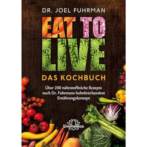 Narayana Verlag GmbH Eat to Live - Das Kochbuch: Über 200 nährstoffreiche Rezepte nach Dr. Fuhrmans bahnbrechendem Ernährungskonzept von Narayana Verlag GmbH