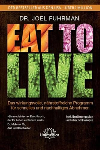 Eat to Live: Das wirkungsvolle, nährstoffreiche Programm für schnelles und nachhaltiges Abnehmen Eat to Live: Das wirkungsvolle, nährstoffreiche Programm für schnelles und nachhaltiges Abnehmen von Unimedica
