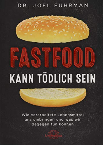 Fastfood kann tödlich sein: Wie verarbeitete Lebensmittel uns umbringen und was wir dagegen tun können von Narayana; Unimedica