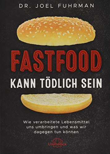 Fastfood kann tödlich sein: Wie verarbeitete Lebensmittel uns umbringen und was wir dagegen tun können