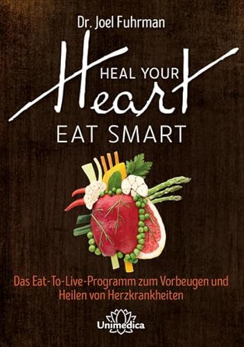 HEAL YOUR HEART - EAT SMART: Das Eat-to-Live-Programm zum Vorbeugen und Heilen von Herzkrankheiten HEAL YOUR HEART - EAT SMART: Das Eat-to-Live-Programm zum Vorbeugen und Heilen von Herzkrankheiten