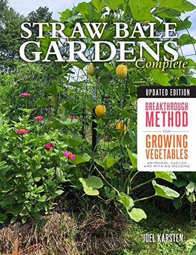 Straw Bale Gardens Complete, Updated Edition: Breakthrough Method for Growing Vegetables Anywhere, Earlier and with No Weeding