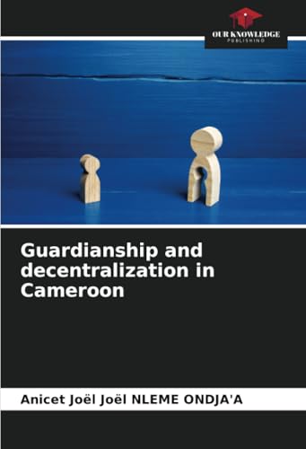 Guardianship and decentralization in Cameroon von Our Knowledge Publishing