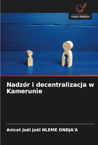 Nadzór i decentralizacja w Kamerunie von Wydawnictwo Nasza Wiedza