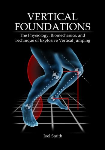 Vertical Foundations: The Physiology, Biomechanics and Technique of Explosive Vertical Jumping von Just Fly Sports