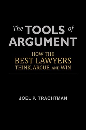 The Tools of Argument: How the Best Lawyers Think, Argue, and Win The Tools of Argument: How the Best Lawyers Think, Argue, and Win