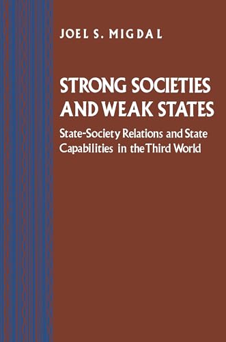 Strong Societies and Weak States: State-Society Relations and State Capabilities in the Third World Strong Societies and Weak States: State-Society Relations and State Capabilities in the Third World