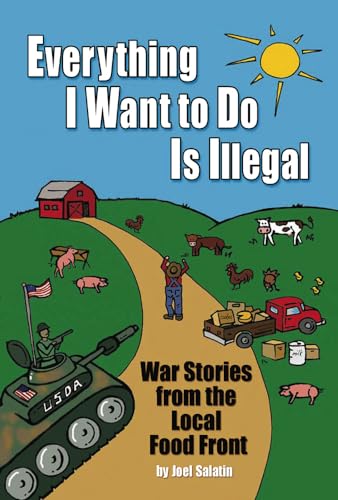 Everything I Want to Do is Illegal: War Stories from the Local Food Front von Polyface