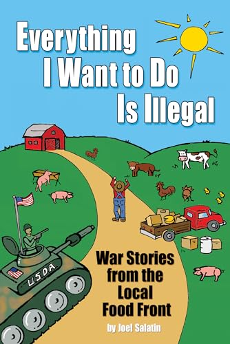 Everything I Want to Do is Illegal: War Stories from the Local Food Front von Polyface