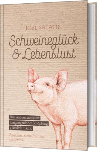 Schweineglück & Lebenslust: Wie uns der achtsame Umgang mit der Schöpfung glücklich macht. Einsichten eines (frommen) Landwirts. von Gerth Medien GmbH