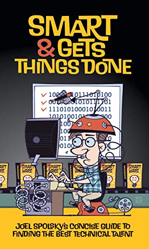Smart and Gets Things Done: Joel Spolsky's Concise Guide to Finding the Best Technical Talent von Apress