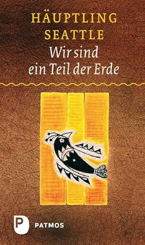 Wir sind ein Teil der Erde: Die Rede des Häuptlings Seattle an den Präsidenten der Vereinigten Staaten von Amerika im Jahre 1855 von Patmos-Verlag