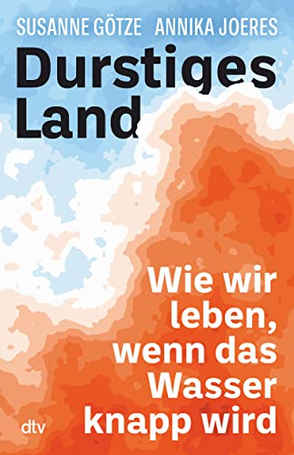 Durstiges Land: Wie wir leben, wenn das Wasser knapp wird von dtv Verlagsgesellschaft mbH & Co. KG