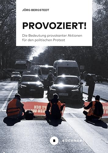 Provoziert!: Die Bedeutung provokanter Aktionen für den politischen Protest von Büchner-Verlag