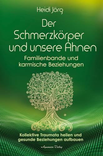 Der Schmerzkörper und unsere Ahnen – Familienbande und karmische Beziehungen: Kollektive Traumata heilen und gesunde Beziehungen aufbauen von Aquamarin- Verlag GmbH