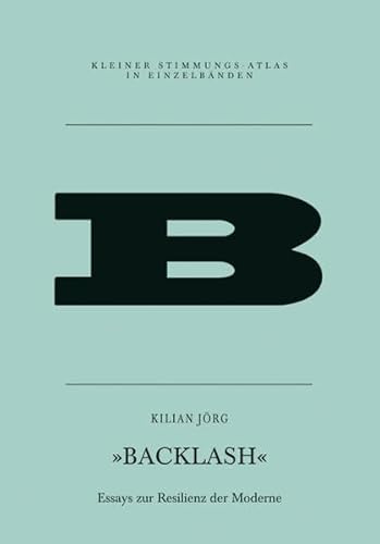 Backlash: Essays zur Resilienz der Moderne (Kleiner Stimmungs-Atlas in Einzelbänden)