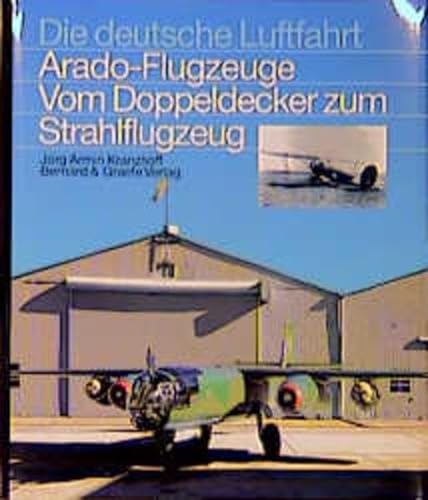 Arado-Flugzeuge: Vom Doppeldecker zum Strahlflugzeug (Die deutsche Luftfahrt) von Bernard & Graefe