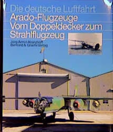 Arado-Flugzeuge: Vom Doppeldecker zum Strahlflugzeug (Die deutsche Luftfahrt)