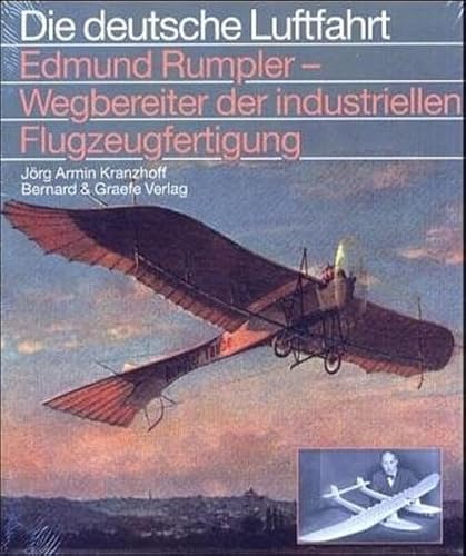 Edmund Rumpler - Wegbereiter der industriellen Flugzeugfertigung (Die deutsche Luftfahrt)