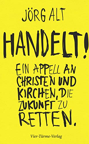 Handelt! Ein Appell an Christen und Kirchen, die Zukunft zu retten von Vier Tuerme GmbH