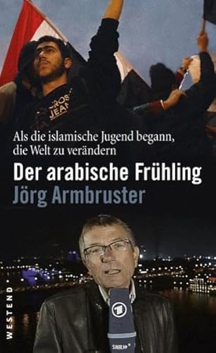 Der arabische Frühling: Als die islamische Jugend begann, die Welt zu verändern