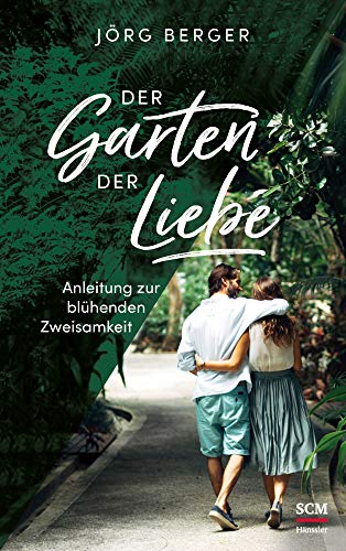 Der Garten der Liebe: Anleitung zur blühenden Zweisamkeit von SCM Hnssler