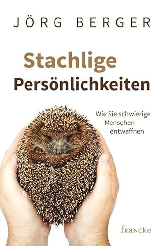 Stachlige Persönlichkeiten: Wie Sie schwierige Menschen entwaffnen von Francke-Buch GmbH